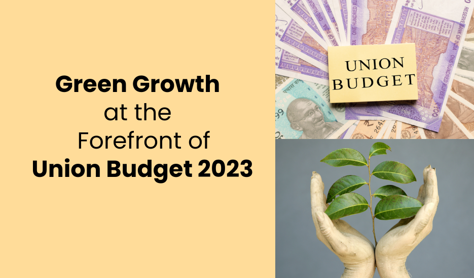 Sowing the Seeds of Sustainability: Green Growth at the Forefront of Union Budget 2023